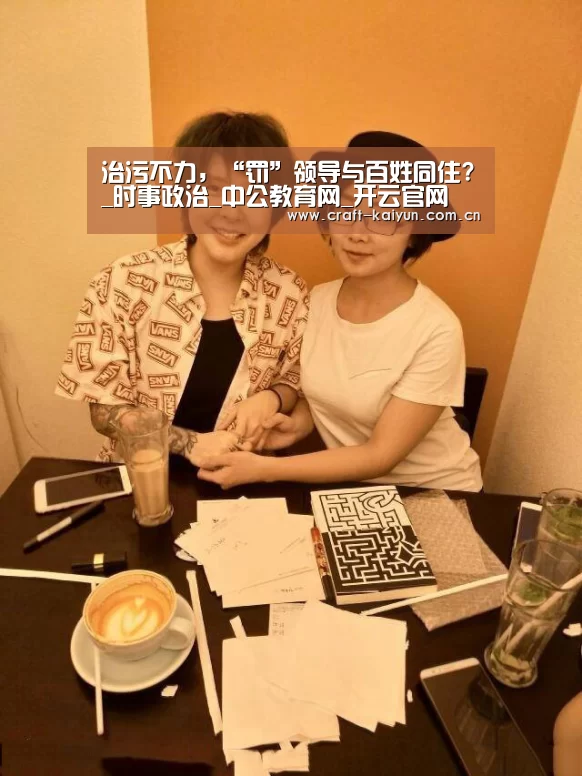治污不力,“罚”领导与百姓同住?_时事政治_中公教育网_开云官网(图2) 开元体育