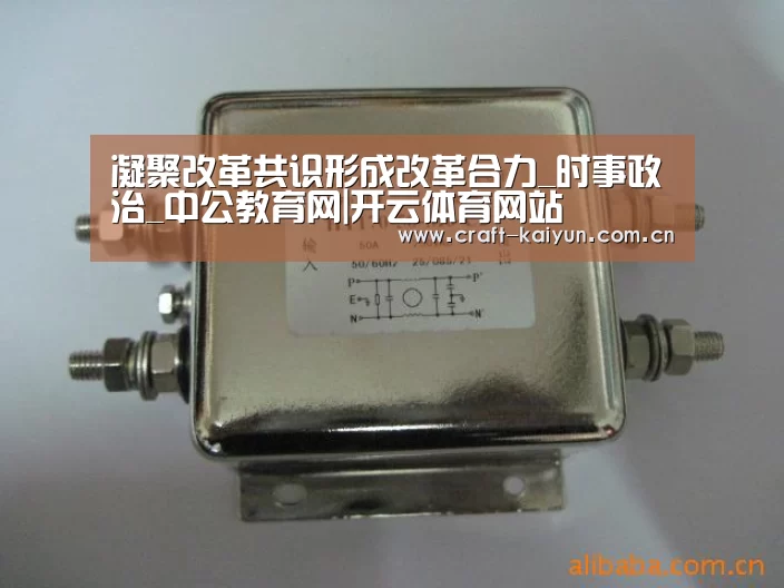 凝聚改革共识形成改革合力_时事政治_中公教育网|开云体育网站(图1) 开元体育